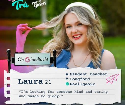 Laura Pakenham from Longford: Laura wants a partner who's kind and caring and can make her feel giddy. Her crafty chat-up line strategy is a charm on nights out.